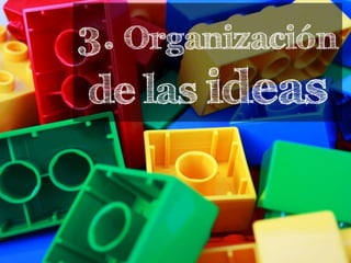 3. Organización
de las ideas
 