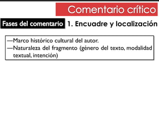 1. Encuadre y localización
―Marco histórico cultural del autor.
―Naturaleza del fragmento (género del texto, modalidad
textual, intención)
 