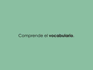 Comprende el vocabulario.
 
