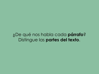 ¿De qué nos habla cada párrafo?
Distingue las partes del texto.
 