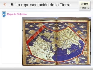 1º ESO
Tema - 1
5. La representación de la Tierra
Mapa de Ptolomeo
 