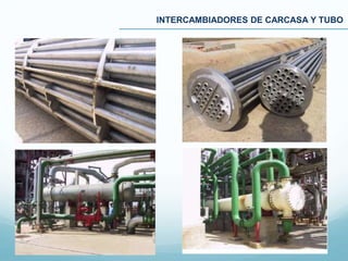 INTERCAMBIADORES DE CARCASA Y TUBO
 