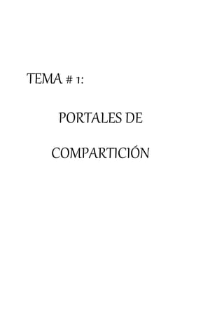 TEMA # 1:
PORTALES DE
COMPARTICIÓN
 