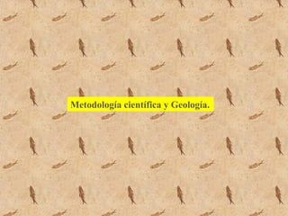 Metodología científica y Geología.
 