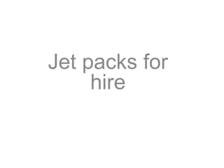 Jet packs for
hire
 