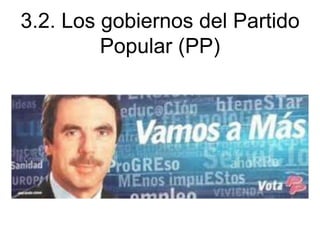 3.2. Los gobiernos del Partido
Popular (PP)
 