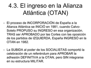 • A PARTIR de la PLENA adhesión a la OTAN, España ha
ido INCORPORÁNDOSE a su estructura, al mando
MILITAR y a las interven...