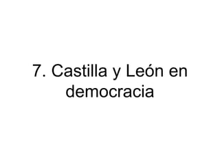 7.2. Castilla y León, comunidad
autónoma
 