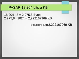 PASAR 18.204 bits a KB
18.204 : 8 = 2.275,8 Bytes
2.275,8 : 1024 = 2,222167969 KB
Solución: Son 2,222167969 KB
 