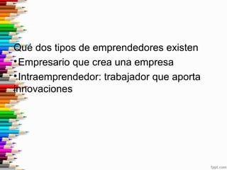 Qué dos tipos de emprendedores existen

Empresario que crea una empresa

Intraemprendedor: trabajador que aporta
innovac...