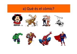 a) Què és el còmic?
 