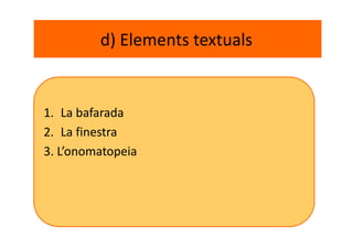 d) Elements textuals
1. La bafarada
2. La finestra
3. L’onomatopeia
 