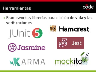 Herramientas
● Frameworks y librerías para el ciclo de vida y las
verificaciones
 