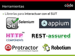 Herramientas
● Librerías para interactuar con el SUT
 