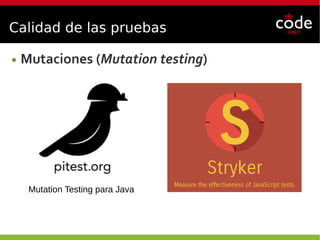 Calidad de las pruebas
● Mutaciones (Mutation testing)
Mutation Testing para Java
 