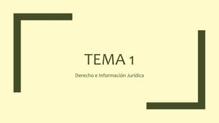 TEMA 1
Derecho e Información Jurídica
 