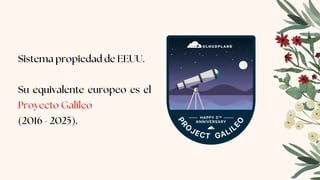 Sistema propiedad de EEUU.
Su equivalente europeo es el
Proyecto Galileo
(2016 - 2025).
 