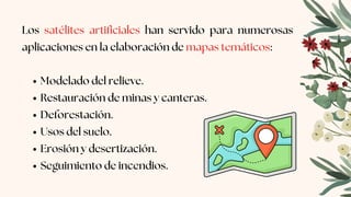 Modelado del relieve.
Restauración de minas y canteras.
Deforestación.
Usos del suelo.
Erosión y desertización.
Seguimiento de incendios.
Los satélites artificiales han servido para numerosas
aplicaciones en la elaboración de mapas temáticos:
 