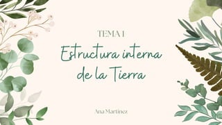 Estructura interna
de la Tierra
TEMA 1
Ana Martínez
 