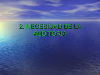 2. NECESIDAD DE LA
AUDITORIA

 
