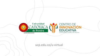 ucp.edu.co/u-virtual
 