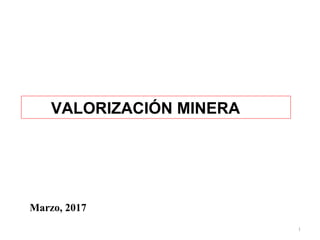 VALORIZACIÓN MINERA
Marzo, 2017
1
 