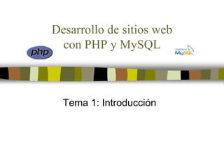 Desarrollo de sitios web
con PHP y MySQL
Tema 1: Introducción
 
