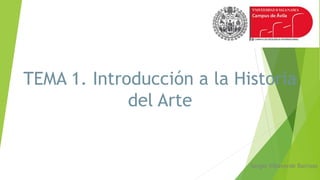 TEMA 1. Introducción a la Historia
del Arte
Sergio Villaverde Barroso
 