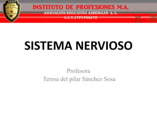 SISTEMA NERVIOSO
Profesora
Teresa del pilar Sánchez Sosa
 