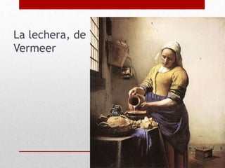 La lechera, de
Vermeer
 
