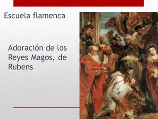 Adoración de los
Reyes Magos, de
Rubens
Escuela flamenca
 