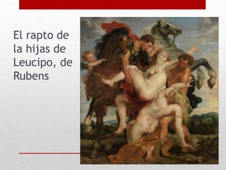 El rapto de
la hijas de
Leucipo, de
Rubens
 
