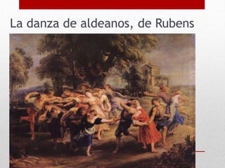 La danza de aldeanos, de Rubens
 