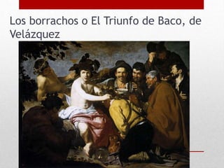 Los borrachos o El Triunfo de Baco, de
Velázquez
 
