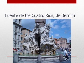 Fuente de los Cuatro Ríos, de Bernini
 