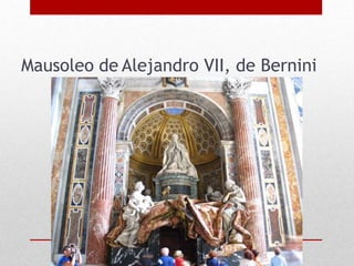 Mausoleo de Alejandro VII, de Bernini
 