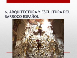 6. ARQUITECTURA Y ESCULTURA DEL
BARROCO ESPAÑOL
 
