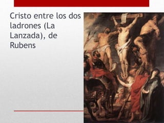 Cristo entre los dos
ladrones (La
Lanzada), de
Rubens
 