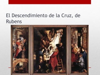 El Descendimiento de la Cruz, de
Rubens
 