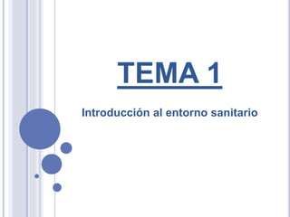 TEMA 1
Introducción al entorno sanitario
 