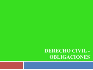 DERECHO CIVIL -
OBLIGACIONES
 