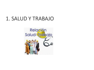 1. SALUD Y TRABAJO
 
