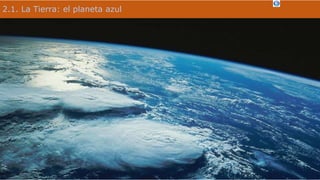 2.1. La Tierra: el planeta azul
 
