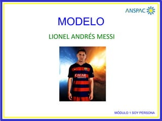 MODELO
LIONEL ANDRÉS MESSI
MÓDULO 1 SOY PERSONA
 