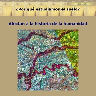 INTRODUCCIÓN
¿Por qué estudiamos el suelo?
Afectan a la historia de la humanidad
 