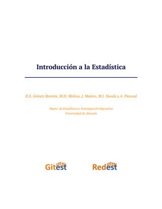 Introducción a la Estadística
D.S. Gómez-Reverte, M.D. Molina, J. Mulero, M.J. Nueda y A. Pascual
Depto. de Estadística e Investigación Operativa
Universidad de Alicante
 