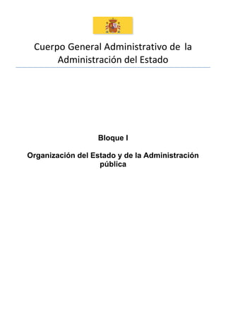 Cuerpo General Administrativo de la
Administración del Estado
Bloque I
Organización del Estado y de la Administración
pública
 