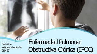 Enfermedad Pulmonar
Obstructiva Crónica (EPOC)
Bachiller:
Windevoxhel Karla
CRH 37
 