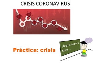 CRISIS CORONAVIRUS
Práctica: crisis
 