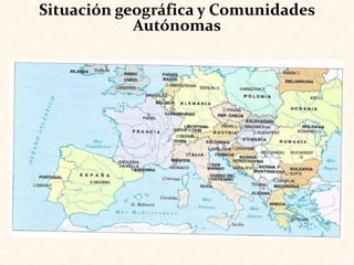 Situación geográfica y Comunidades
Autónomas
 